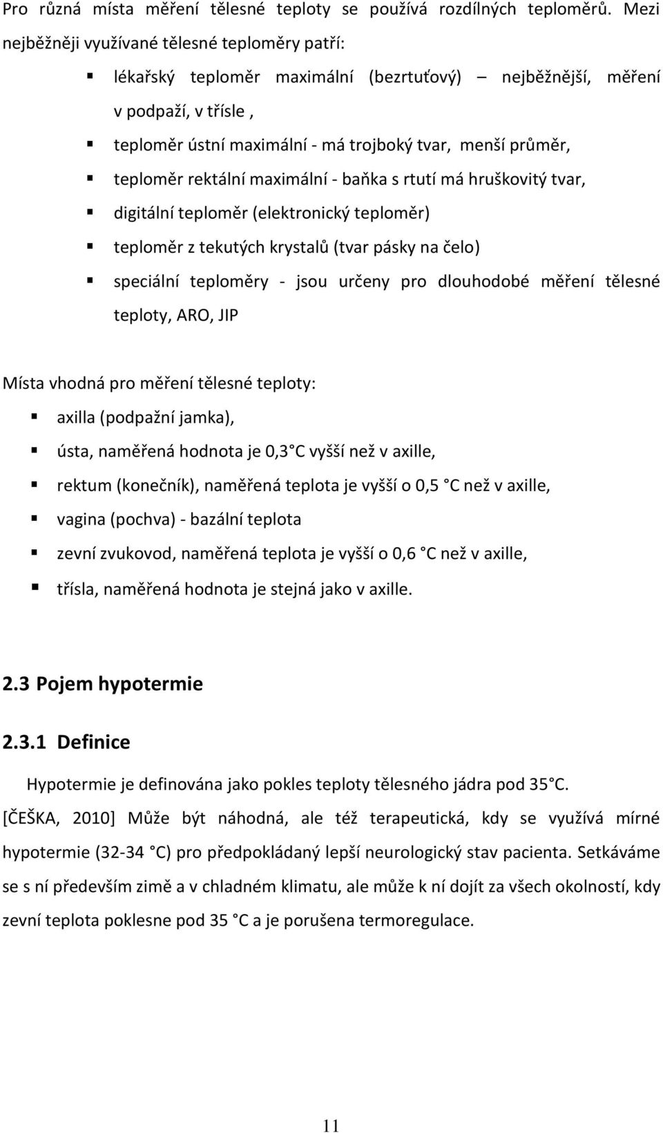 teploměr rektální maximální - baňka s rtutí má hruškovitý tvar, digitální teploměr (elektronický teploměr) teploměr z tekutých krystalů (tvar pásky na čelo) speciální teploměry - jsou určeny pro