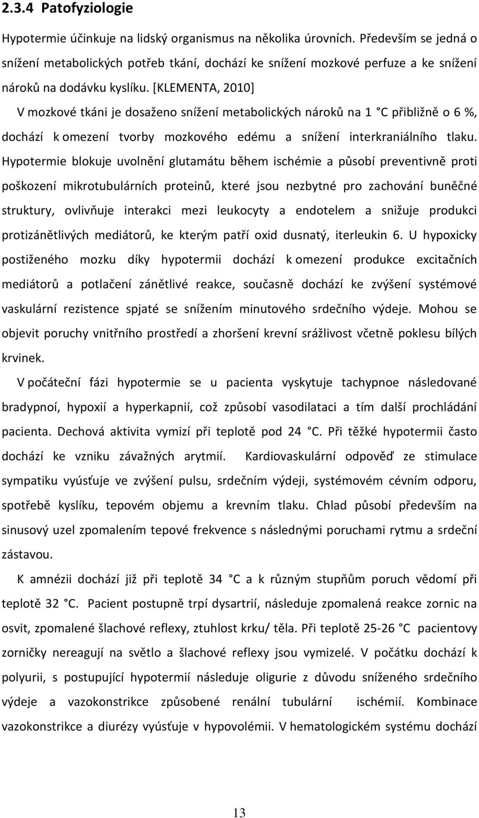 [KLEMENTA, 2010] V mozkové tkáni je dosaženo snížení metabolických nároků na 1 C přibližně o 6 %, dochází k omezení tvorby mozkového edému a snížení interkraniálního tlaku.