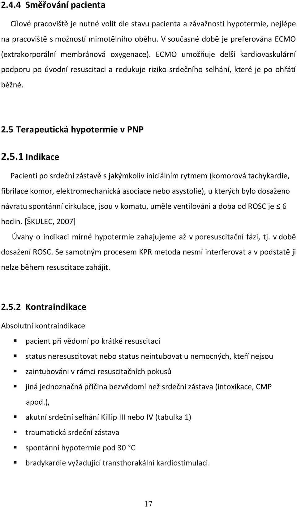 ECMO umožňuje delší kardiovaskulární podporu po úvodní resuscitaci a redukuje riziko srdečního selhání, které je po ohřátí běžné. 2.5 