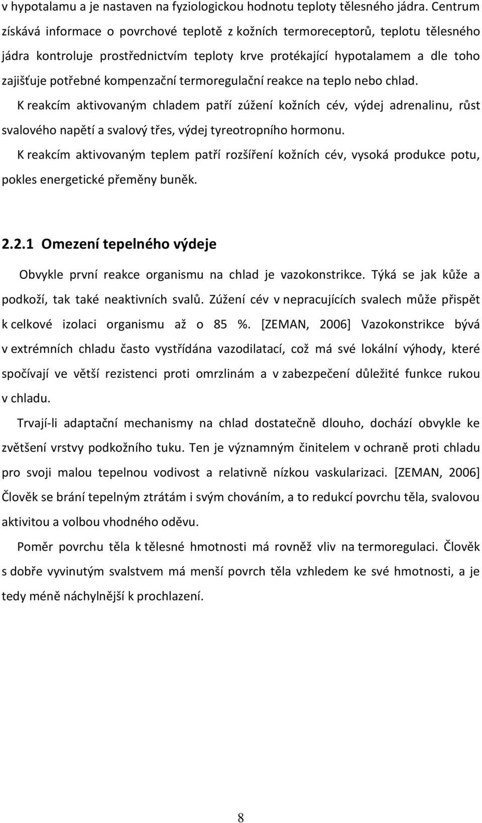 kompenzační termoregulační reakce na teplo nebo chlad. K reakcím aktivovaným chladem patří zúžení kožních cév, výdej adrenalinu, růst svalového napětí a svalový třes, výdej tyreotropního hormonu.