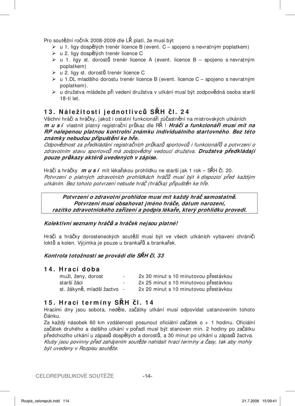 licence C spojeno s nevratným poplatkem). u družstva mládeže p i vedení družstva v utkání musí být zodpov dná osoba starší 18-ti let. 13. Náležitosti jednotlivc S H l.