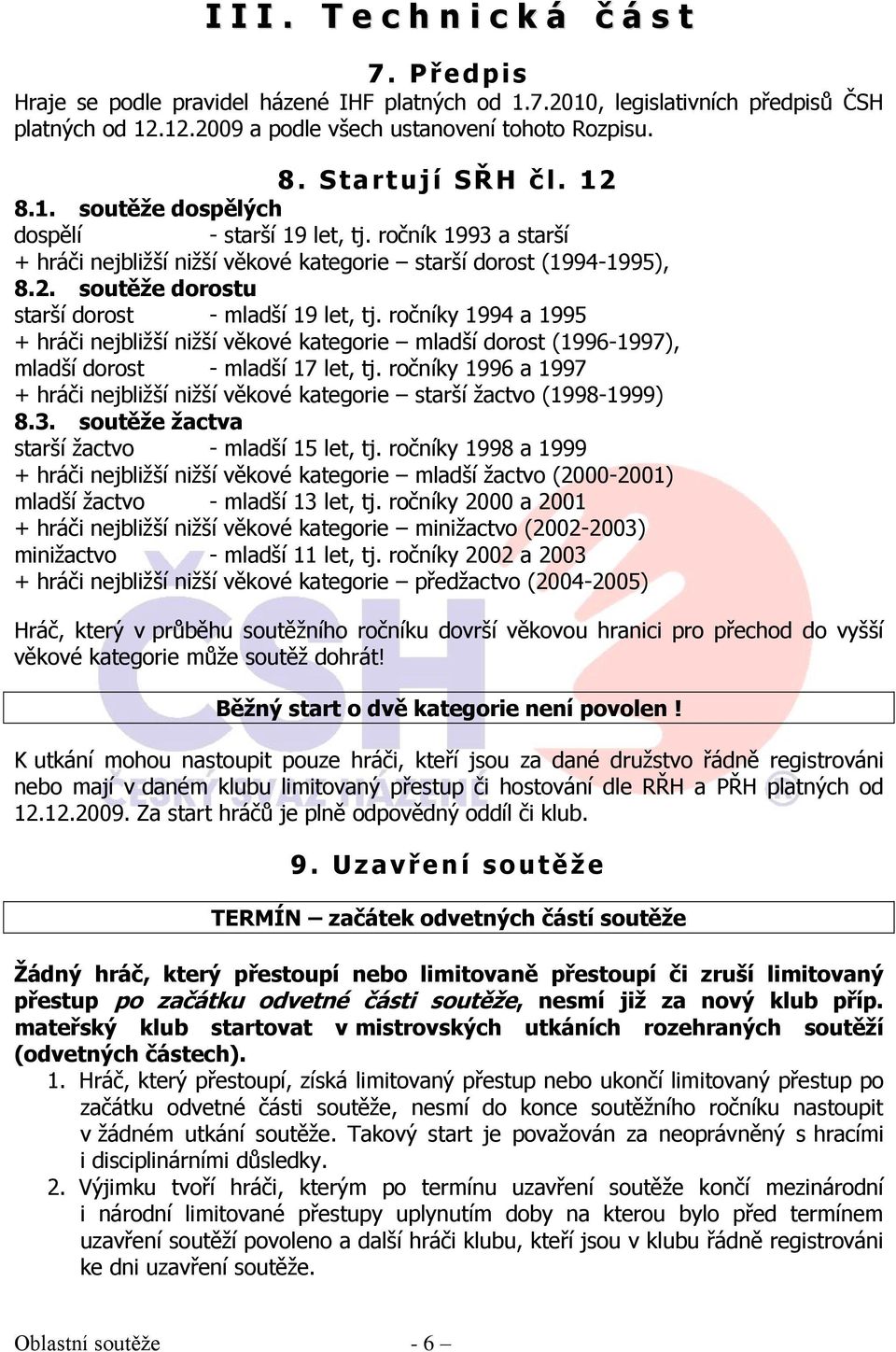 ročníky 1994 a 1995 + hráči nejbližší nižší věkové kategorie mladší dorost (1996-1997), mladší dorost - mladší 17 let, tj.