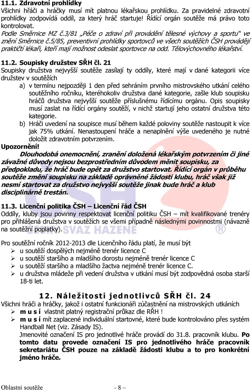 5/85, preventivní prohlídky sportovců ve všech soutěžích ČSH provádějí praktičtí lékaři, kteří mají možnost odeslat sportovce na odd. Tělovýchovného lékařství. 11.2. Soupisky družstev SŘH čl.