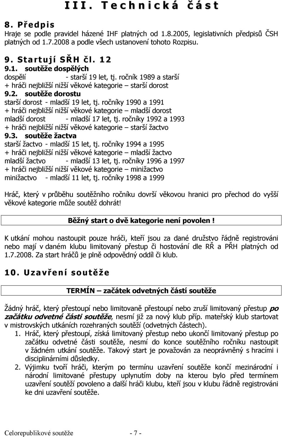 ročníky 1990 a 1991 + hráči nejbližší nižší věkové kategorie mladší dorost mladší dorost - mladší 17 let, tj. ročníky 1992 a 1993 + hráči nejbližší nižší věkové kategorie starší žactvo 9.3. soutěže žactva starší žactvo - mladší 15 let, tj.