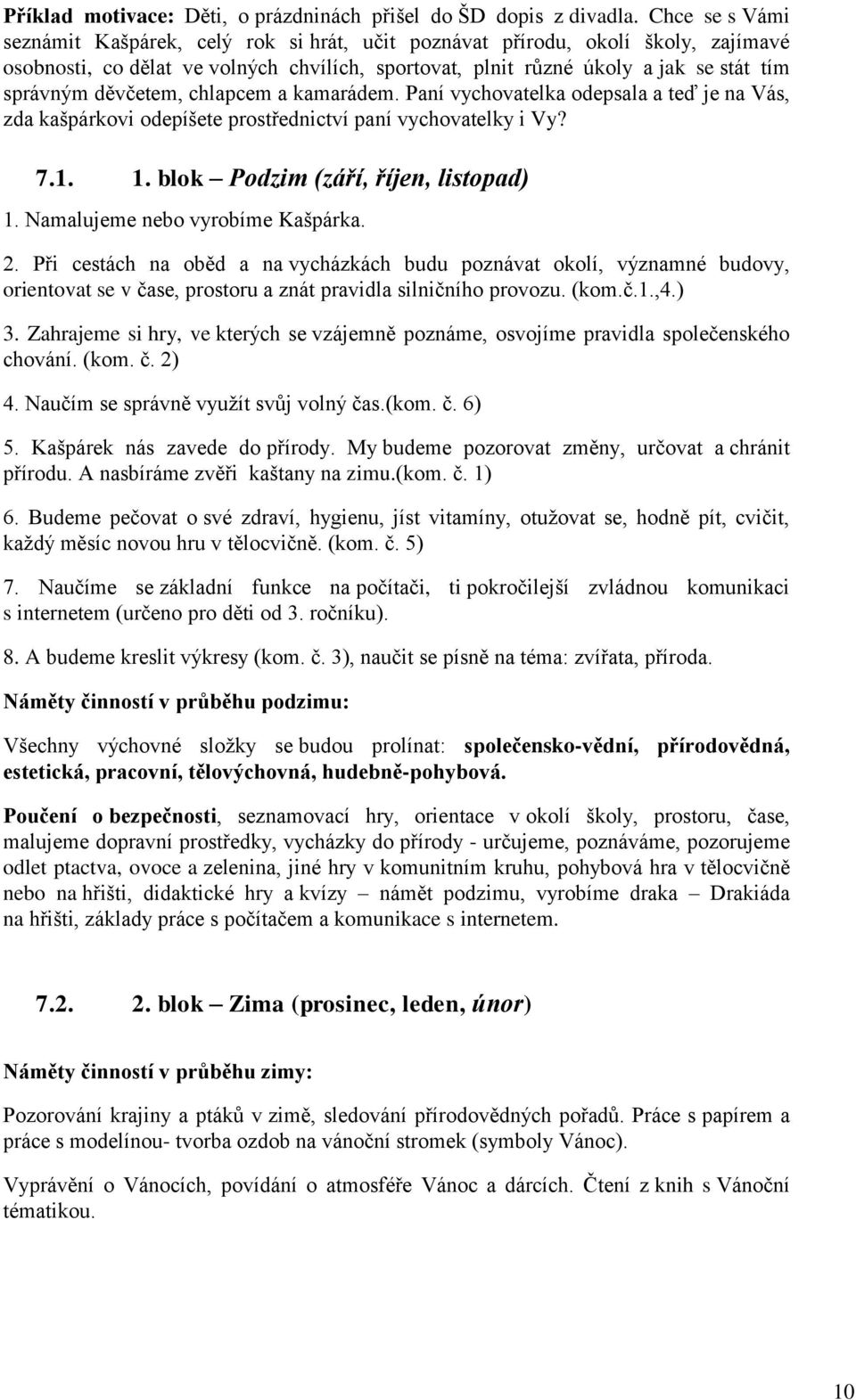 děvčetem, chlapcem a kamarádem. Paní vychovatelka odepsala a teď je na Vás, zda kašpárkovi odepíšete prostřednictví paní vychovatelky i Vy? 7.1. 1. blok Podzim (září, říjen, listopad) 1.