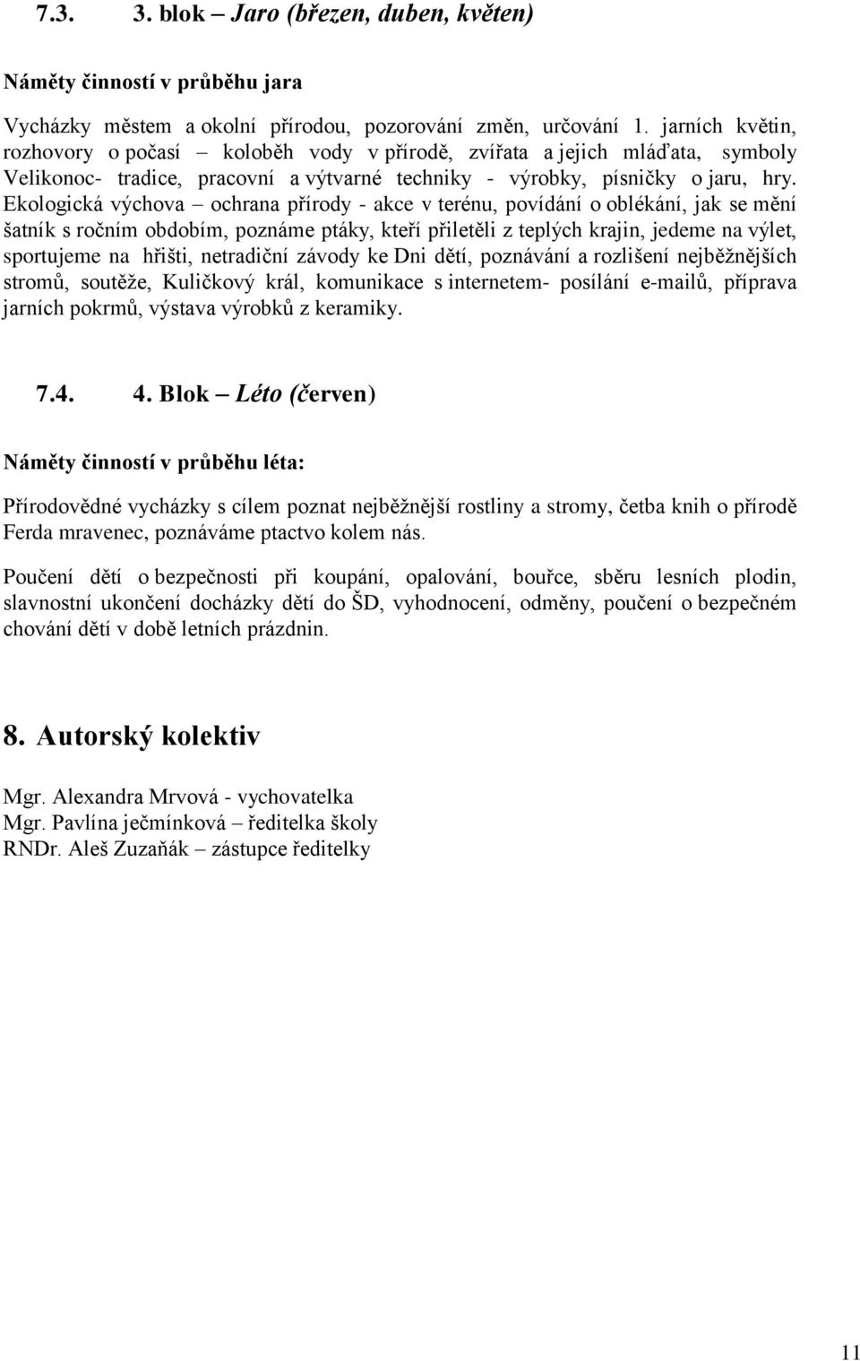 Ekologická výchova ochrana přírody - akce v terénu, povídání o oblékání, jak se mění šatník s ročním obdobím, poznáme ptáky, kteří přiletěli z teplých krajin, jedeme na výlet, sportujeme na hřišti,