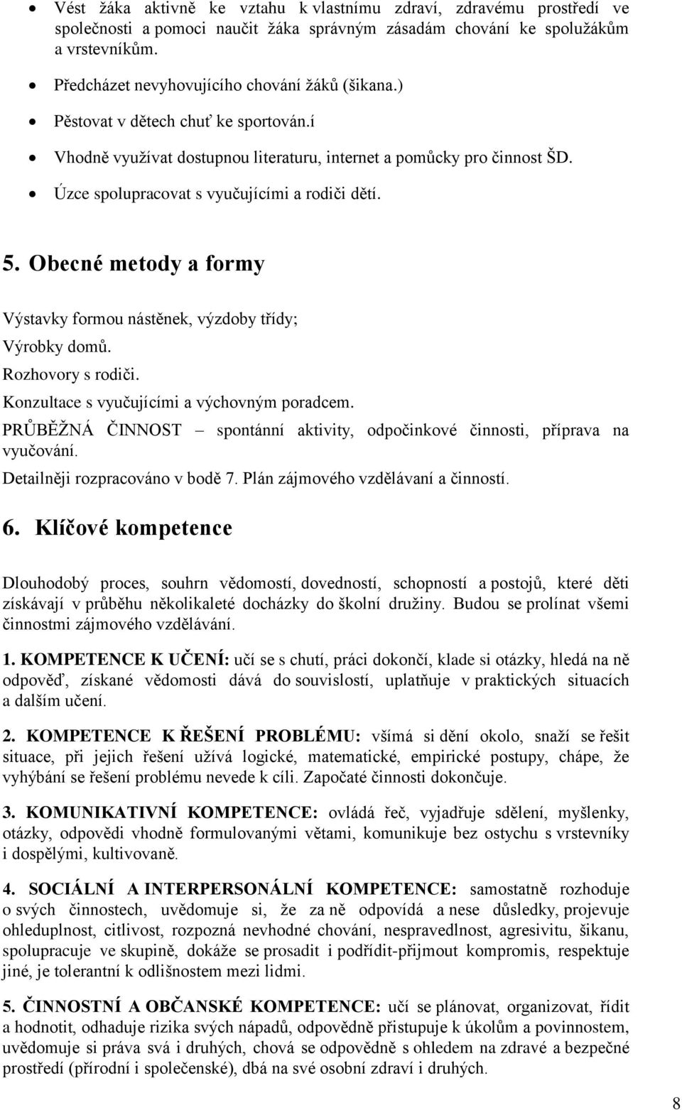 Úzce spolupracovat s vyučujícími a rodiči dětí. 5. Obecné metody a formy Výstavky formou nástěnek, výzdoby třídy; Výrobky domů. Rozhovory s rodiči. Konzultace s vyučujícími a výchovným poradcem.