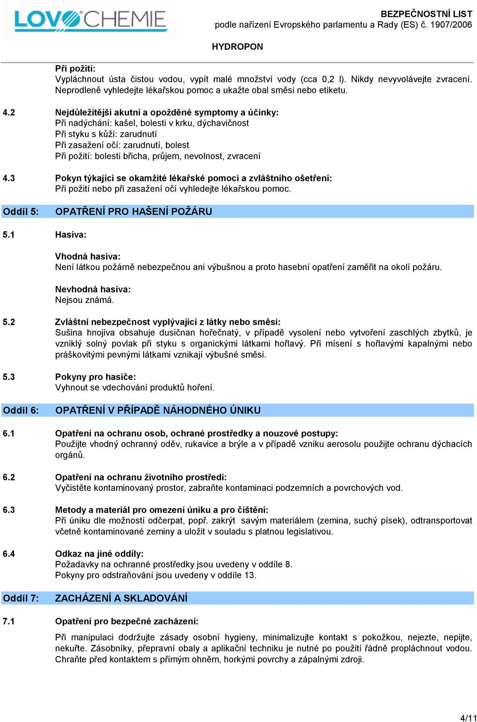 průjem, nevolnost, zvracení 4.3 Pokyn týkající se okamžité lékařské pomoci a zvláštního ošetření: Při požití nebo při zasažení očí vyhledejte lékařskou pomoc. Oddíl 5: OPATŘENÍ PRO HAŠENÍ POŽÁRU 5.