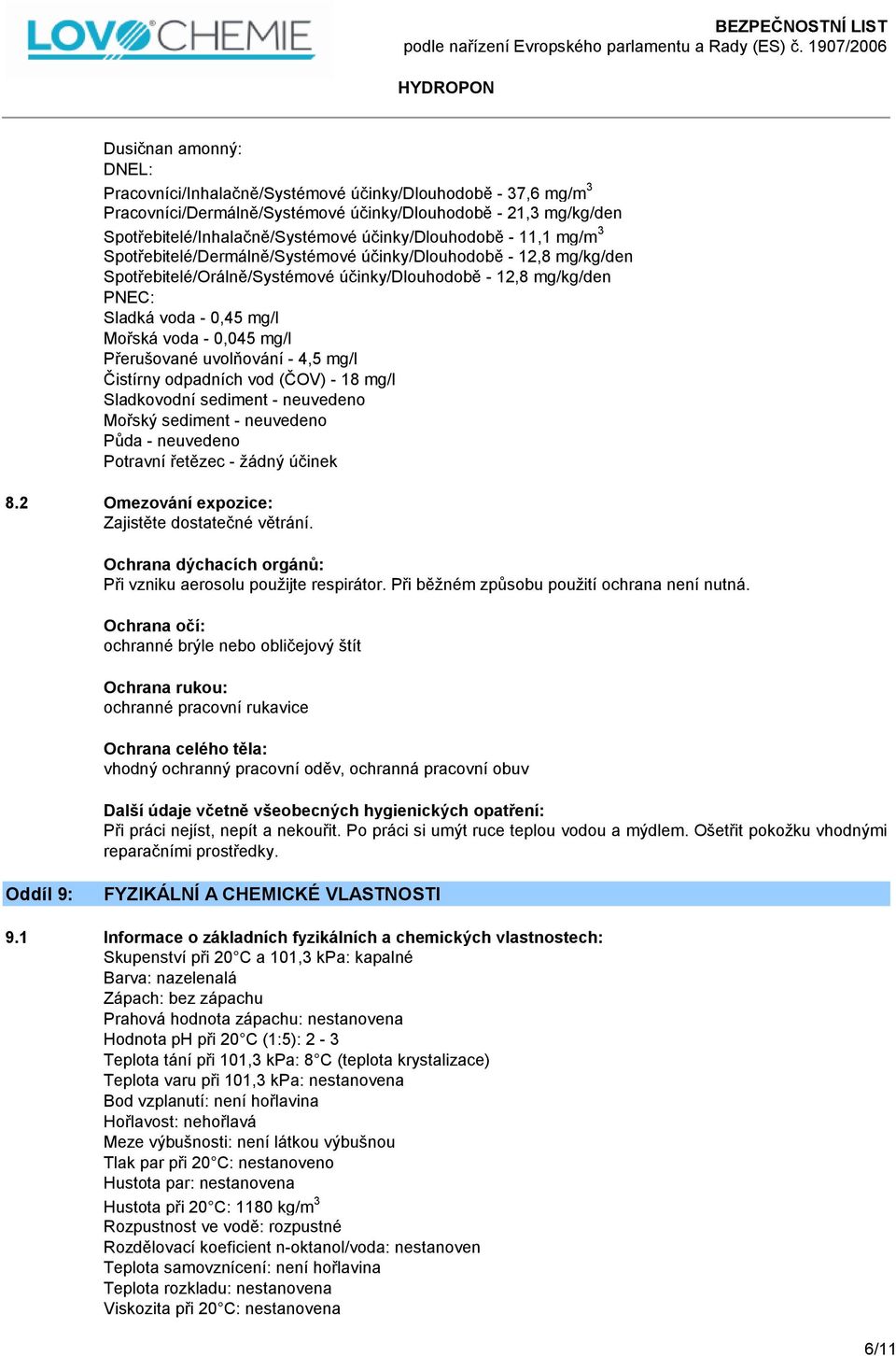 Mořská voda - 0,045 mg/l Přerušované uvolňování - 4,5 mg/l Čistírny odpadních vod (ČOV) - 18 mg/l Sladkovodní sediment - neuvedeno Mořský sediment - neuvedeno Půda - neuvedeno Potravní řetězec -