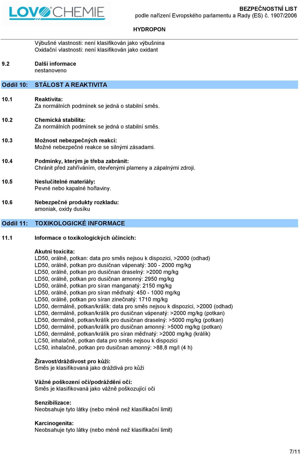 10.4 Podmínky, kterým je třeba zabránit: Chránit před zahříváním, otevřenými plameny a zápalnými zdroji. 10.5 Neslučitelné materiály: Pevné nebo kapalné hořlaviny. 10.6 Nebezpečné produkty rozkladu: amoniak, oxidy dusíku Oddíl 11: TOXIKOLOGICKÉ INFORMACE 11.