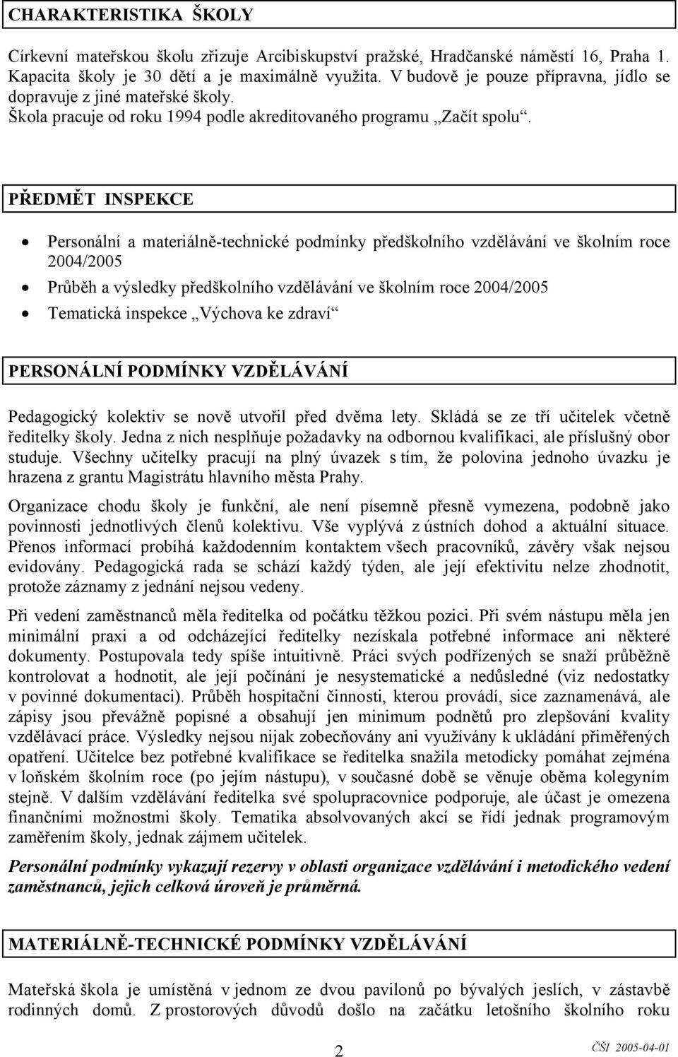 PŘEDMĚT INSPEKCE Personální a materiálně-technické podmínky předškolního vzdělávání ve školním roce 2004/2005 Průběh a výsledky předškolního vzdělávání ve školním roce 2004/2005 Tematická inspekce