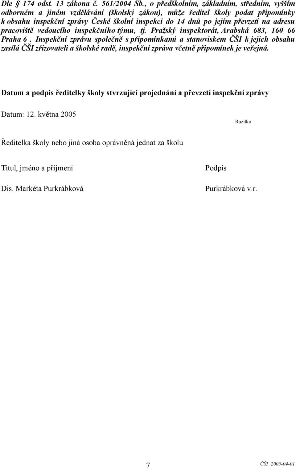 jejím převzetí na adresu pracoviště vedoucího inspekčního týmu, tj. Pražský inspektorát, Arabská 683, 160 66 Praha 6.