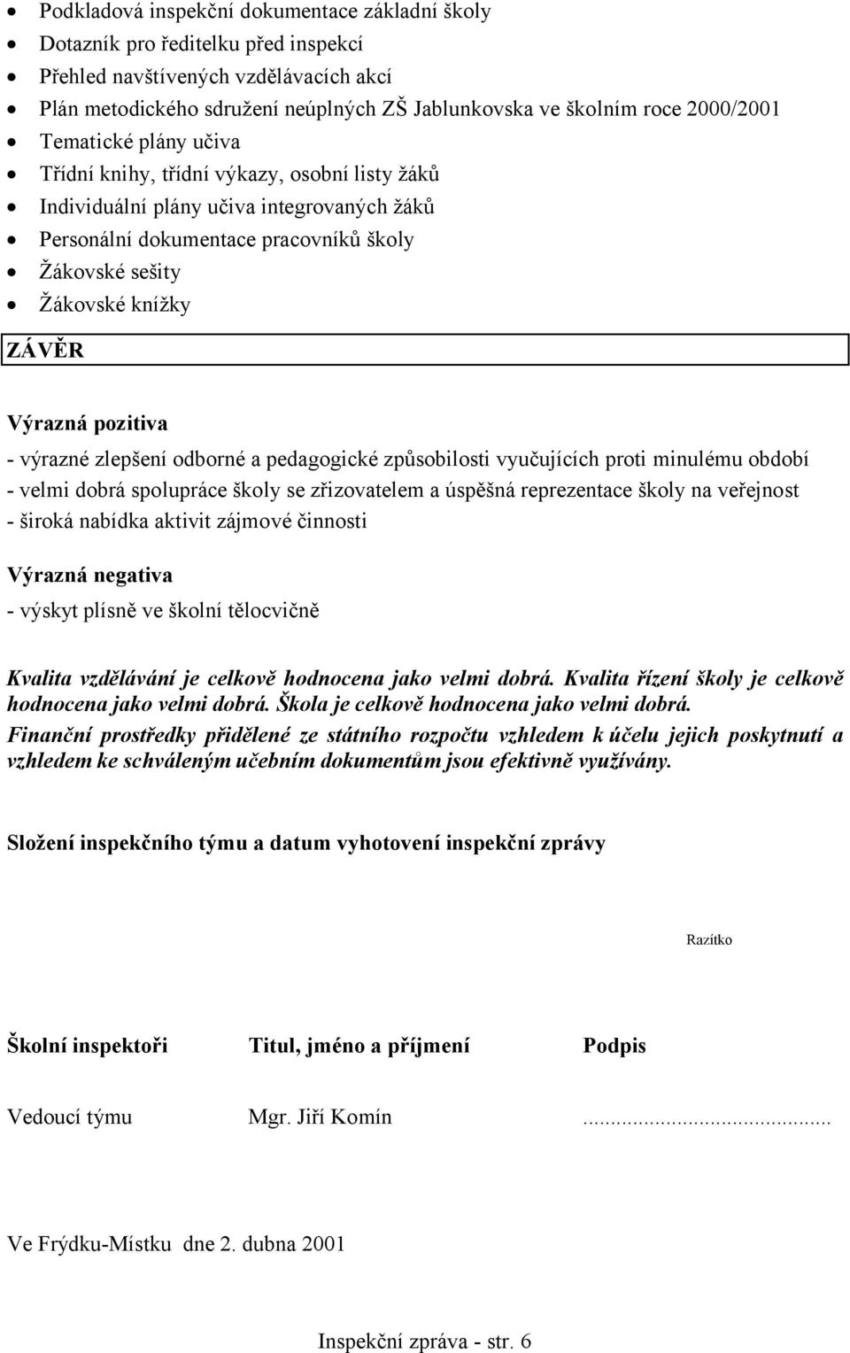 ZÁVĚR Výrazná pozitiva - výrazné zlepšení odborné a pedagogické způsobilosti vyučujících proti minulému období - velmi dobrá spolupráce školy se zřizovatelem a úspěšná reprezentace školy na veřejnost