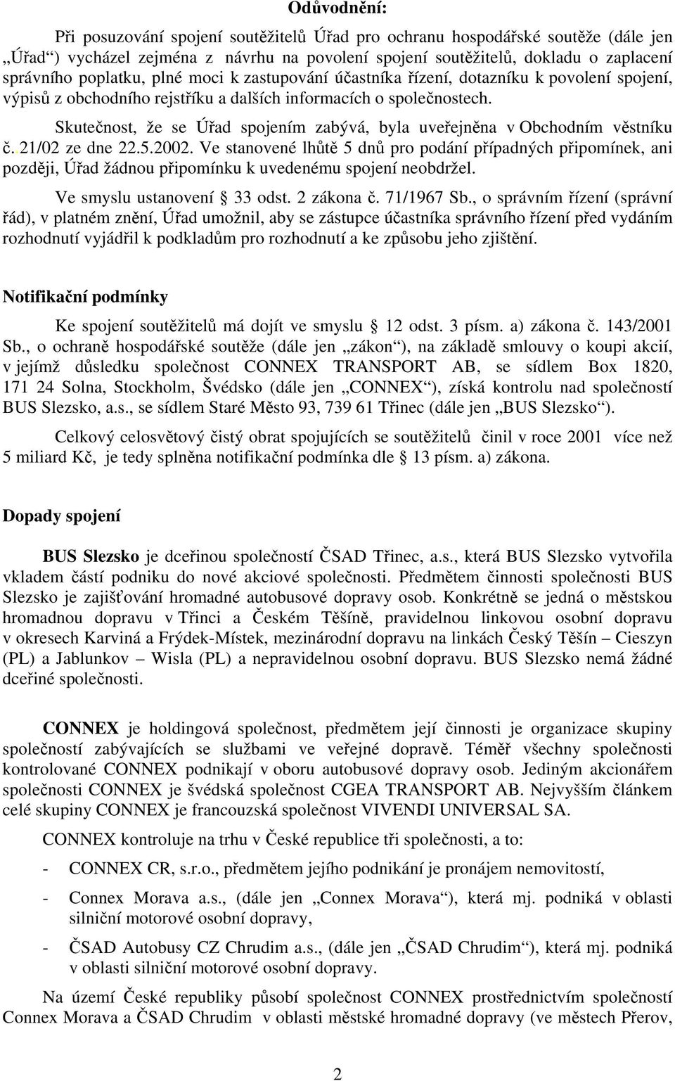Skutečnost, že se Úřad spojením zabývá, byla uveřejněna v Obchodním věstníku č..21/02 ze dne 22.5.2002.
