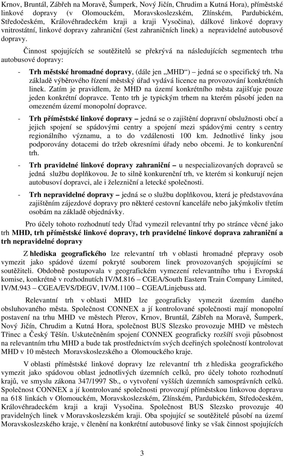 Činnost spojujících se soutěžitelů se překrývá na následujících segmentech trhu autobusové dopravy: - Trh městské hromadné dopravy, (dále jen MHD ) jedná se o specifický trh.