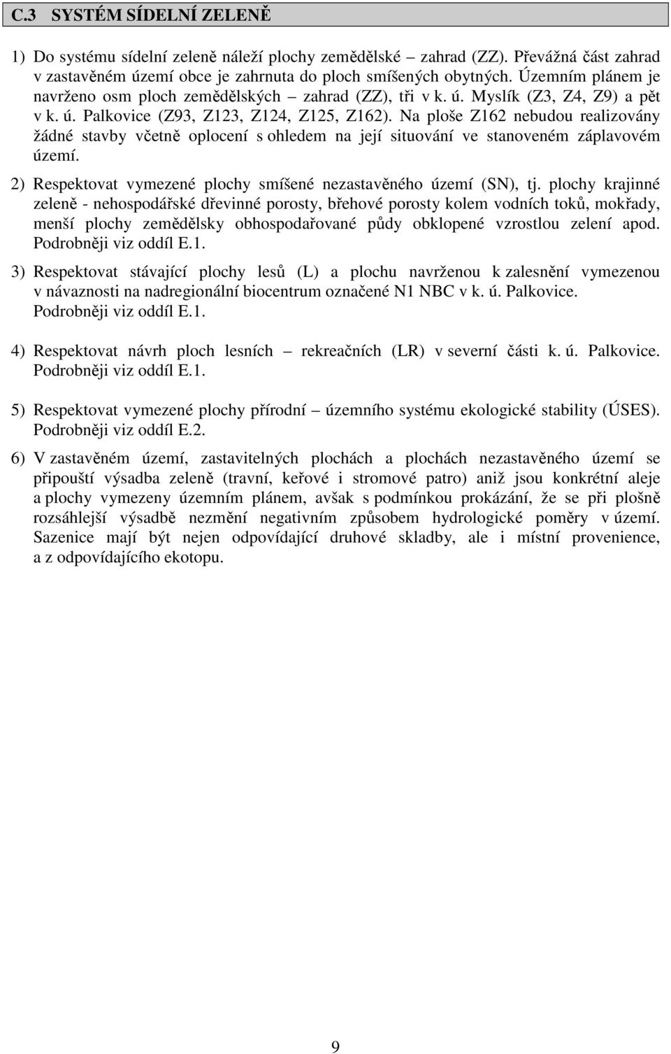 Na ploše Z162 nebudou realizovány žádné stavby včetně oplocení s ohledem na její situování ve stanoveném záplavovém území. 2) Respektovat vymezené plochy smíšené nezastavěného území (SN), tj.