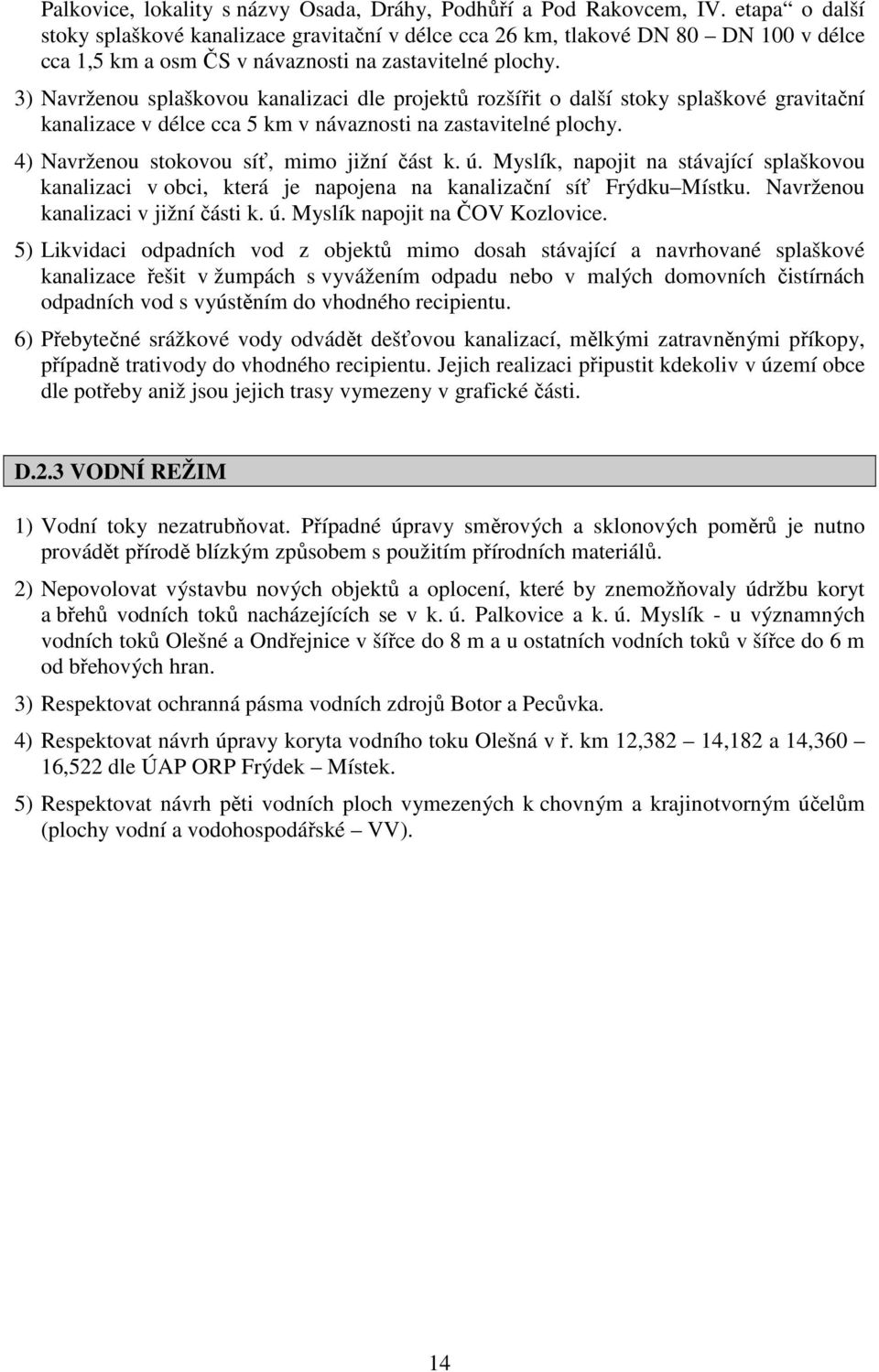 3) Navrženou splaškovou kanalizaci dle projektů rozšířit o další stoky splaškové gravitační kanalizace v délce cca 5 km v návaznosti na zastavitelné plochy.