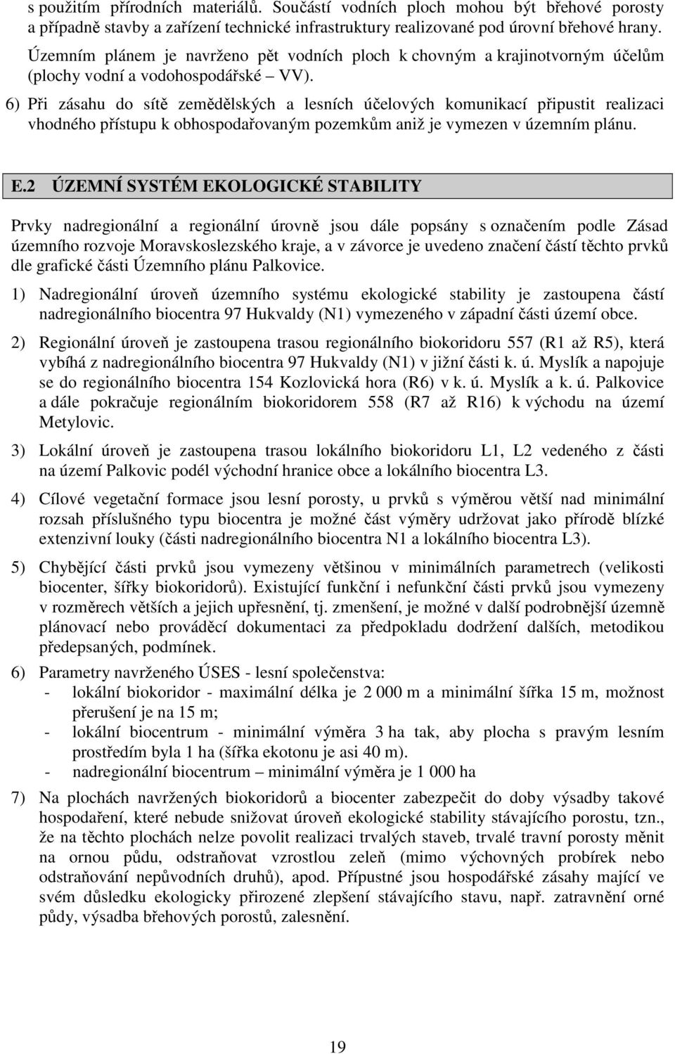 6) Při zásahu do sítě zemědělských a lesních účelových komunikací připustit realizaci vhodného přístupu k obhospodařovaným pozemkům aniž je vymezen v územním plánu. E.