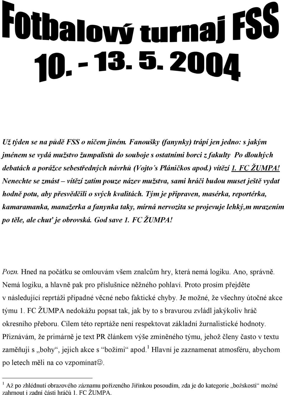 ) vítězí 1. FC ŽUMPA! Nenechte se zmást vítězí zatím pouze název mužstva, sami hráči budou muset ještě vydat hodně potu, aby přesvědčili o svých kvalitách.