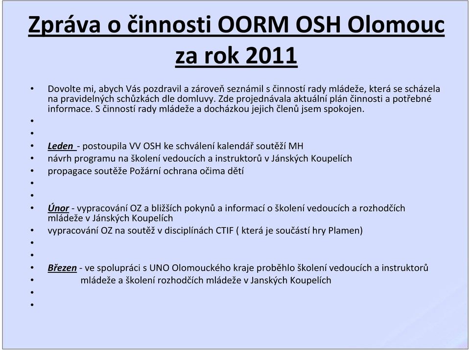 Leden -postoupila VV OSH ke schváleníkalendářsoutěžímh návrh programu na školení vedoucích a instruktorů v Jánských Koupelích propagace soutěže Požární ochrana očima dětí Únor-vypracováníOZ a