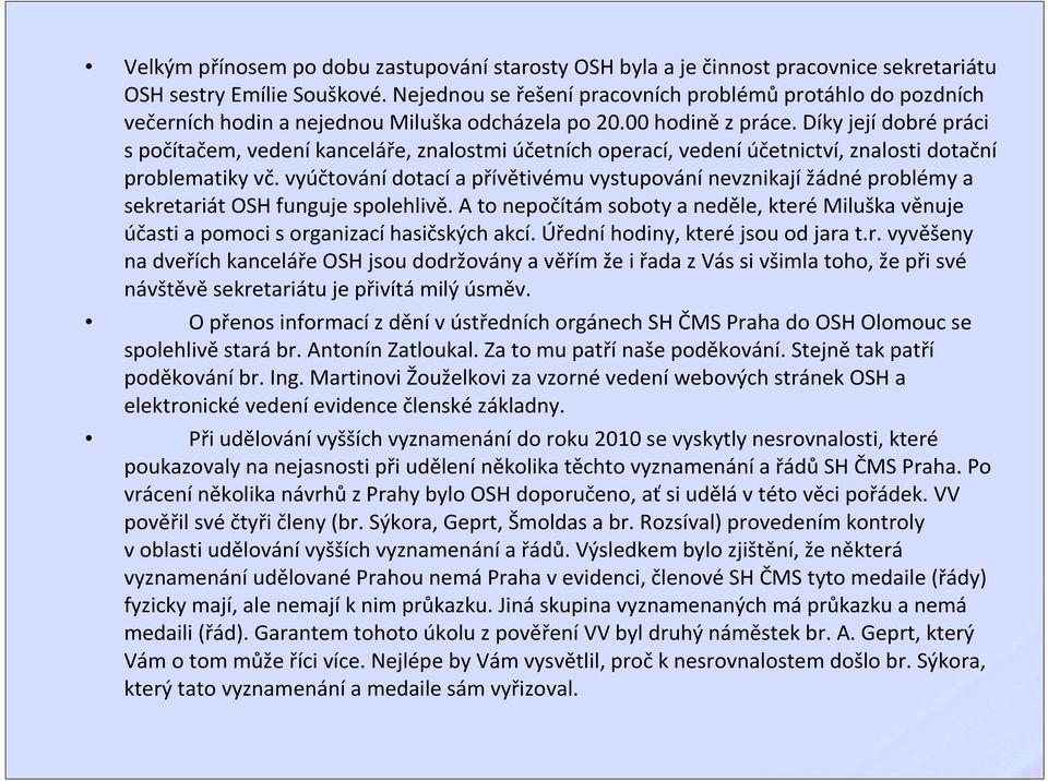 Díky jejídobrépráci s počítačem, vedení kanceláře, znalostmi účetních operací, vedení účetnictví, znalosti dotační problematiky vč.