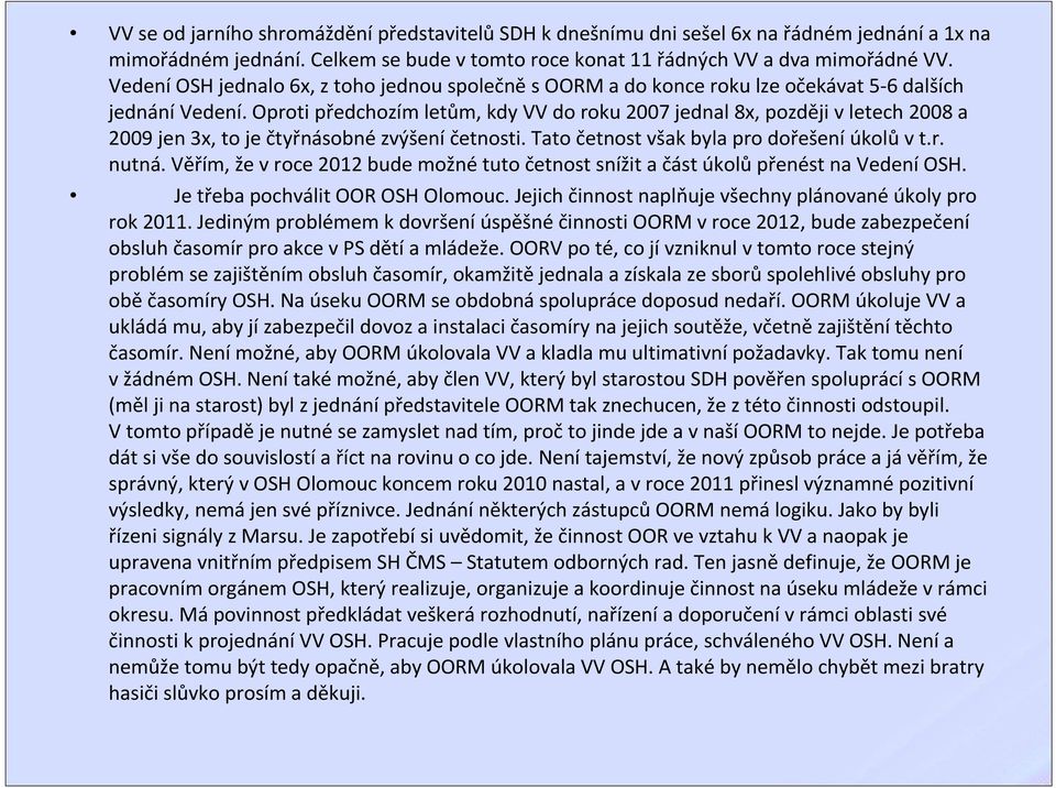 Oproti předchozím letům, kdy VV do roku 2007 jednal 8x, později vletech 2008 a 2009 jen 3x, to je čtyřnásobnézvýšeníčetnosti. Tato četnost však byla pro dořešeníúkolůvt.r. nutná.