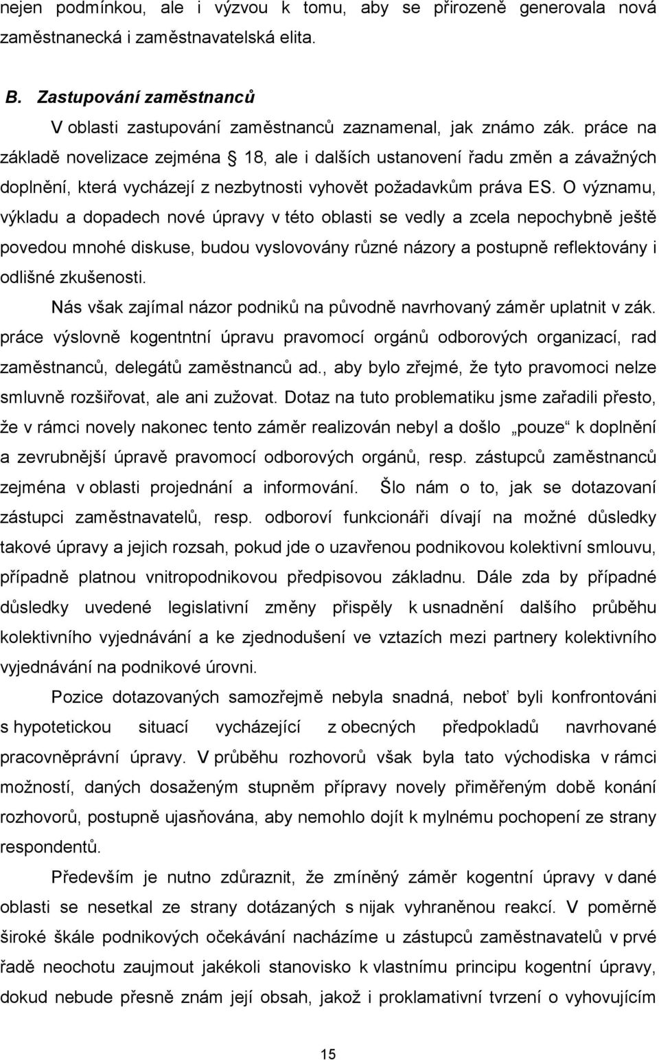 O významu, výkladu a dopadech nové úpravy v této oblasti se vedly a zcela nepochybně ještě povedou mnohé diskuse, budou vyslovovány různé názory a postupně reflektovány i odlišné zkušenosti.