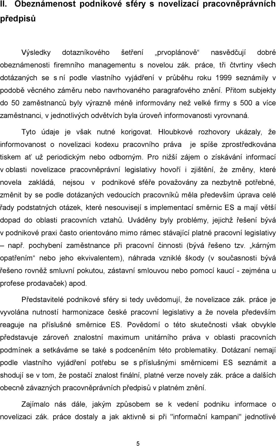 Přitom subjekty do 50 zaměstnanců byly výrazně méně informovány než velké firmy s 500 a více zaměstnanci, v jednotlivých odvětvích byla úroveň informovanosti vyrovnaná.