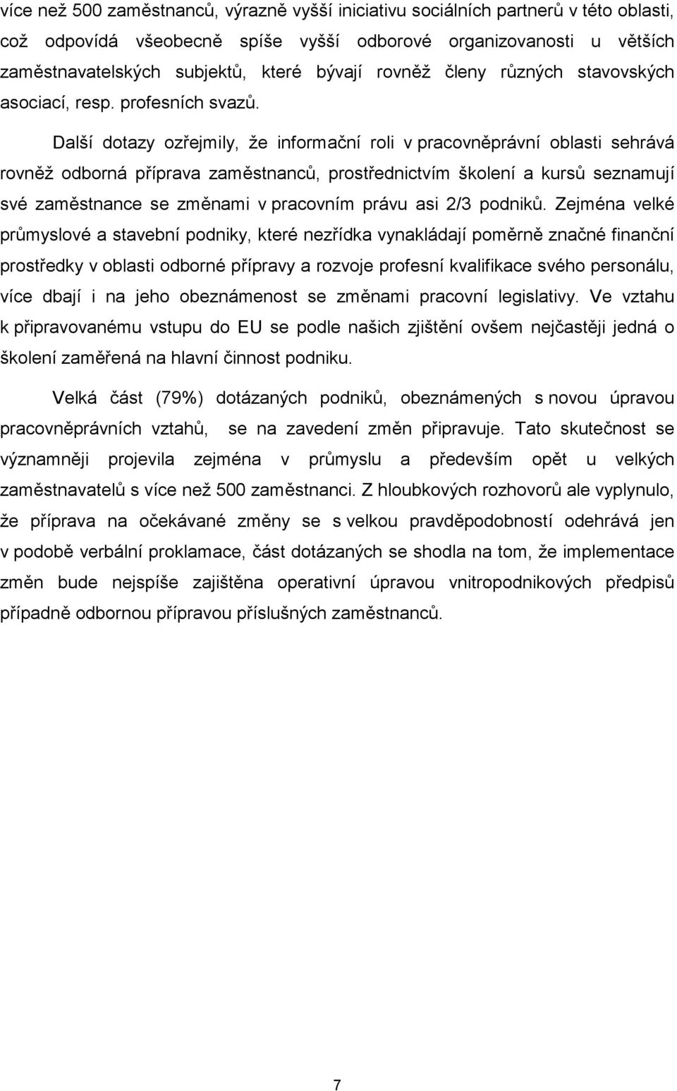 Další dotazy ozřejmily, že informační roli v pracovněprávní oblasti sehrává rovněž odborná příprava zaměstnanců, prostřednictvím školení a kursů seznamují své zaměstnance se změnami v pracovním právu