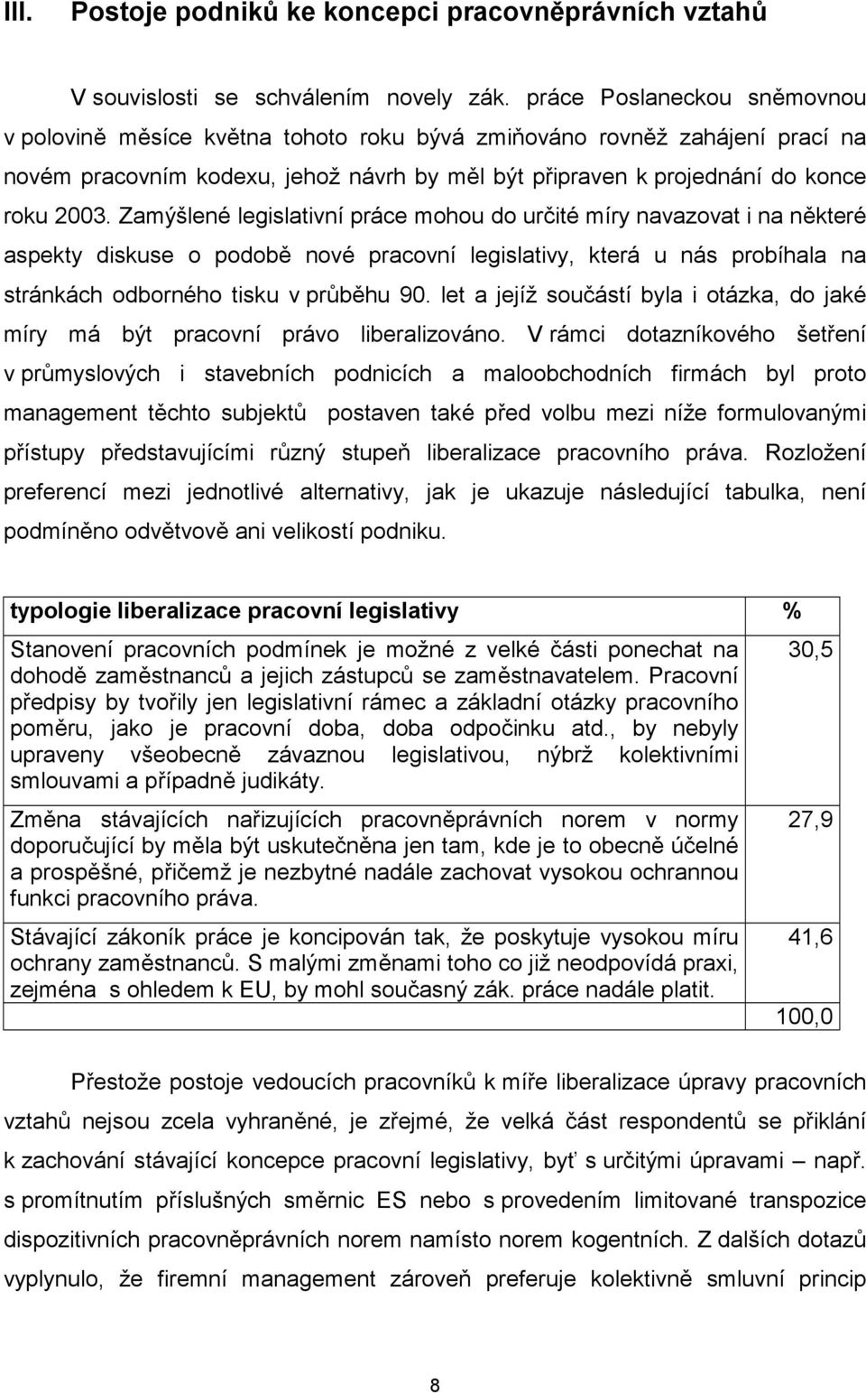 Zamýšlené legislativní práce mohou do určité míry navazovat i na některé aspekty diskuse o podobě nové pracovní legislativy, která u nás probíhala na stránkách odborného tisku v průběhu 90.