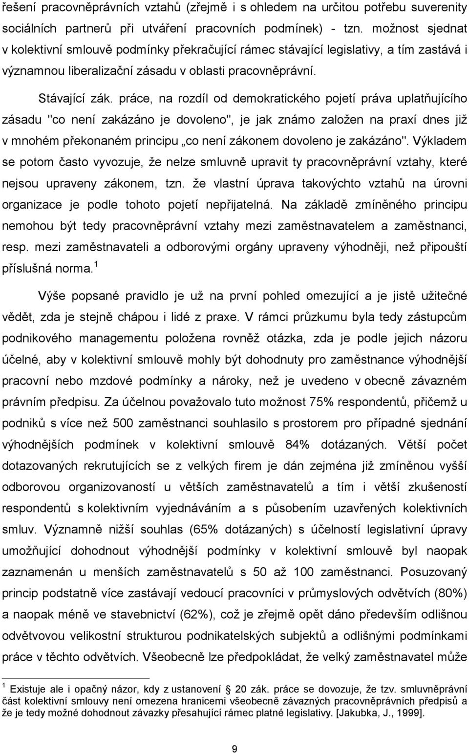 práce, na rozdíl od demokratického pojetí práva uplatňujícího zásadu "co není zakázáno je dovoleno", je jak známo založen na praxí dnes již v mnohém překonaném principu co není zákonem dovoleno je