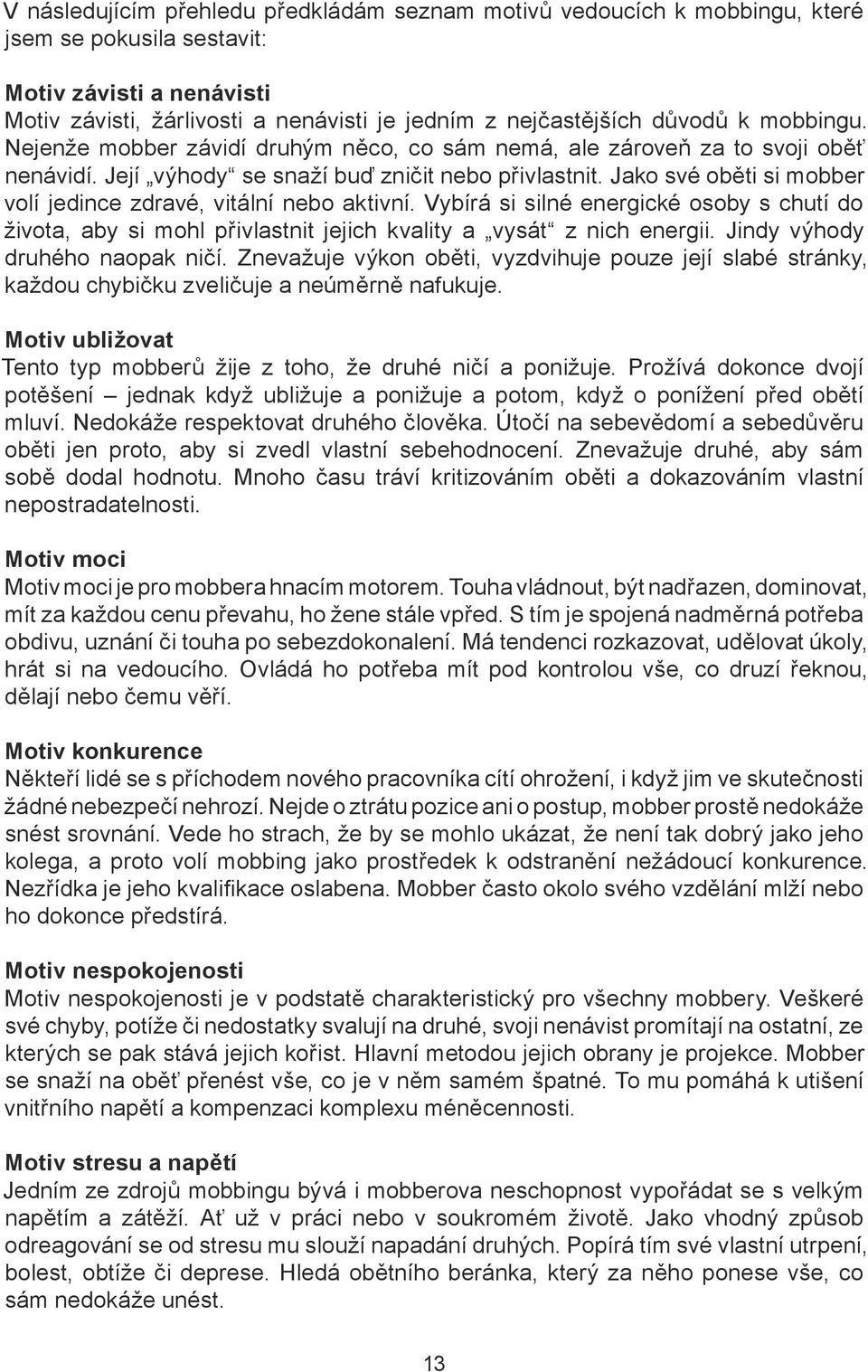 Jako své oběti si mobber volí jedince zdravé, vitální nebo aktivní. Vybírá si silné energické osoby s chutí do života, aby si mohl přivlastnit jejich kvality a vysát z nich energii.