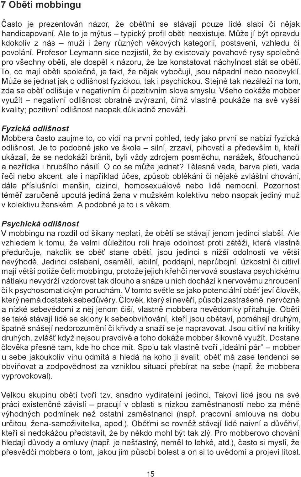 Profesor Leymann sice nezjistil, že by existovaly povahové rysy společné pro všechny oběti, ale dospěl k názoru, že lze konstatovat náchylnost stát se obětí.