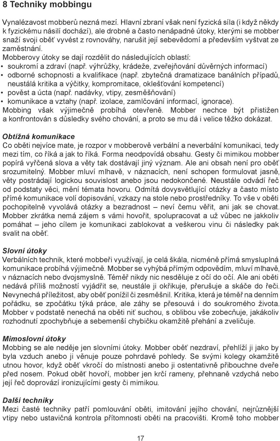 především vyštvat ze zaměstnání. Mobberovy útoky se dají rozdělit do následujících oblastí: soukromí a zdraví (např.