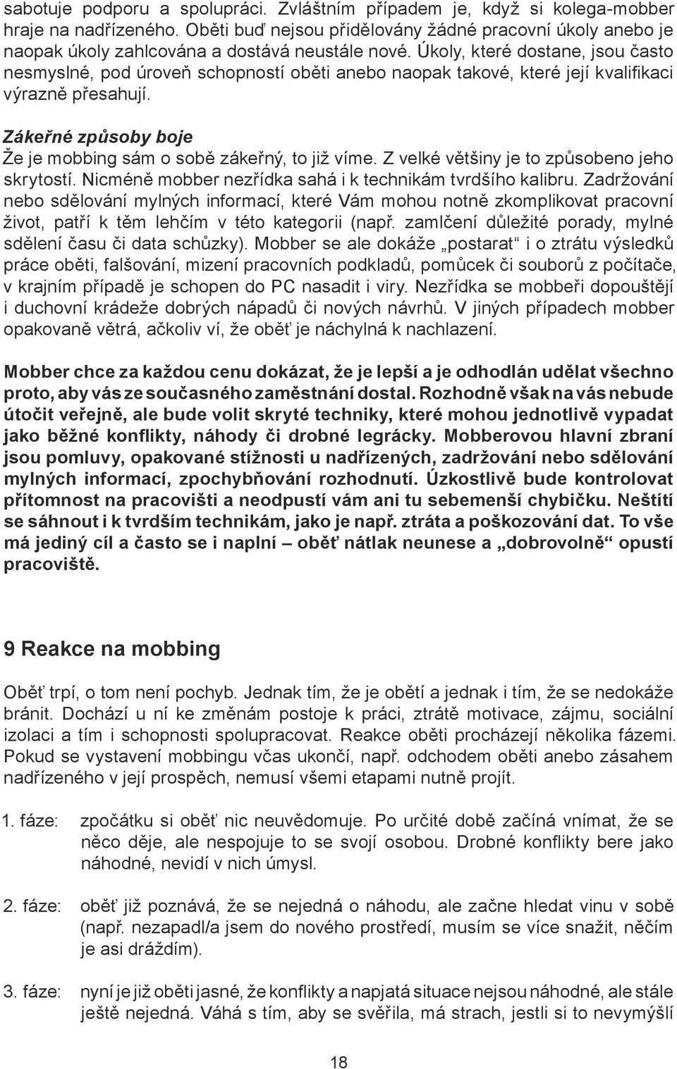 Úkoly, které dostane, jsou často nesmyslné, pod úroveň schopností oběti anebo naopak takové, které její kvalifi kaci výrazně přesahují.