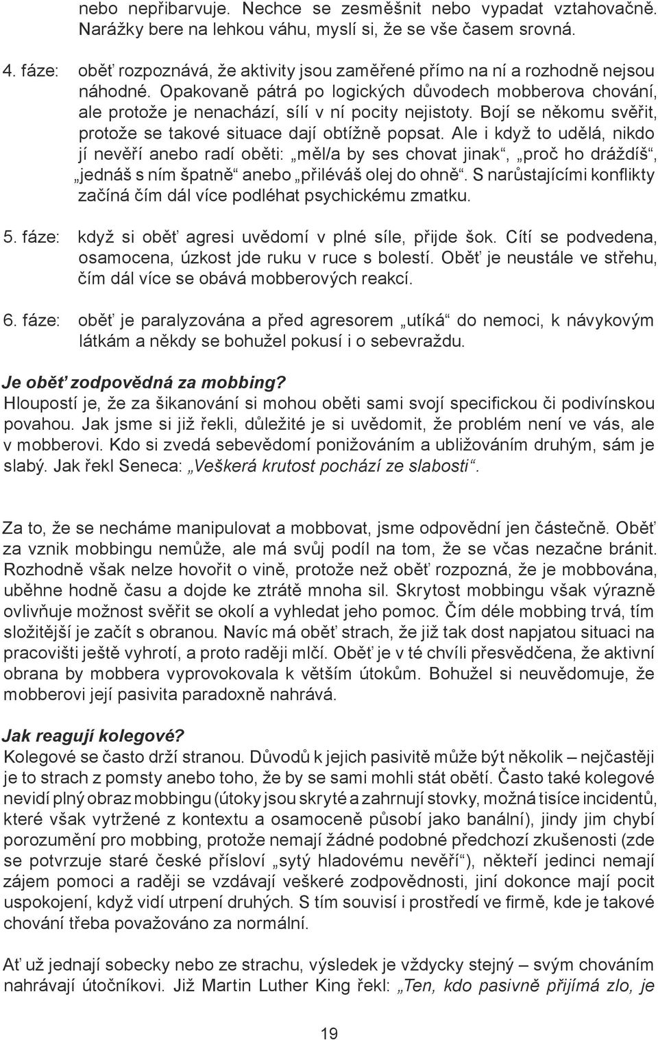 Bojí se někomu svěřit, protože se takové situace dají obtížně popsat.