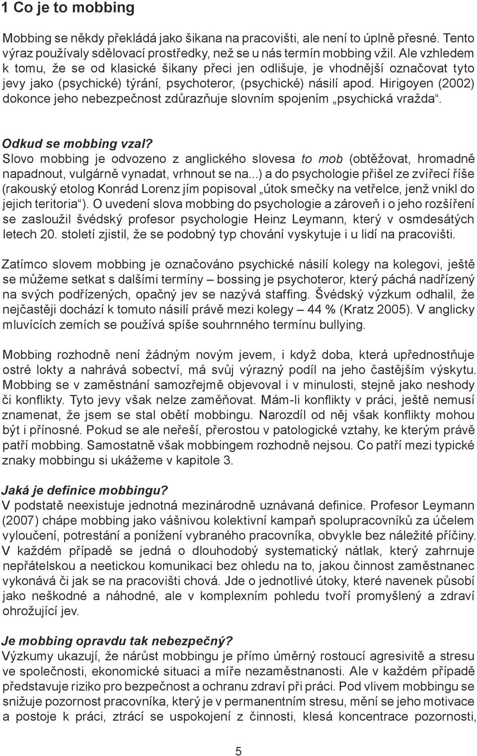 Hirigoyen (2002) dokonce jeho nebezpečnost zdůrazňuje slovním spojením psychická vražda. Odkud se mobbing vzal?