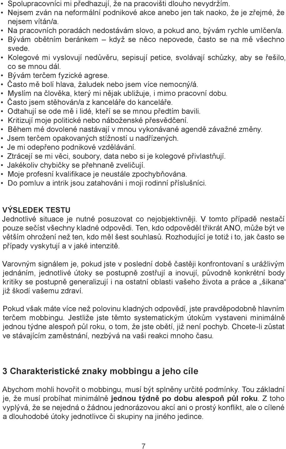 Kolegové mi vyslovují nedůvěru, sepisují petice, svolávají schůzky, aby se řešilo, co se mnou dál. Bývám terčem fyzické agrese. Často mě bolí hlava, žaludek nebo jsem více nemocný/á.