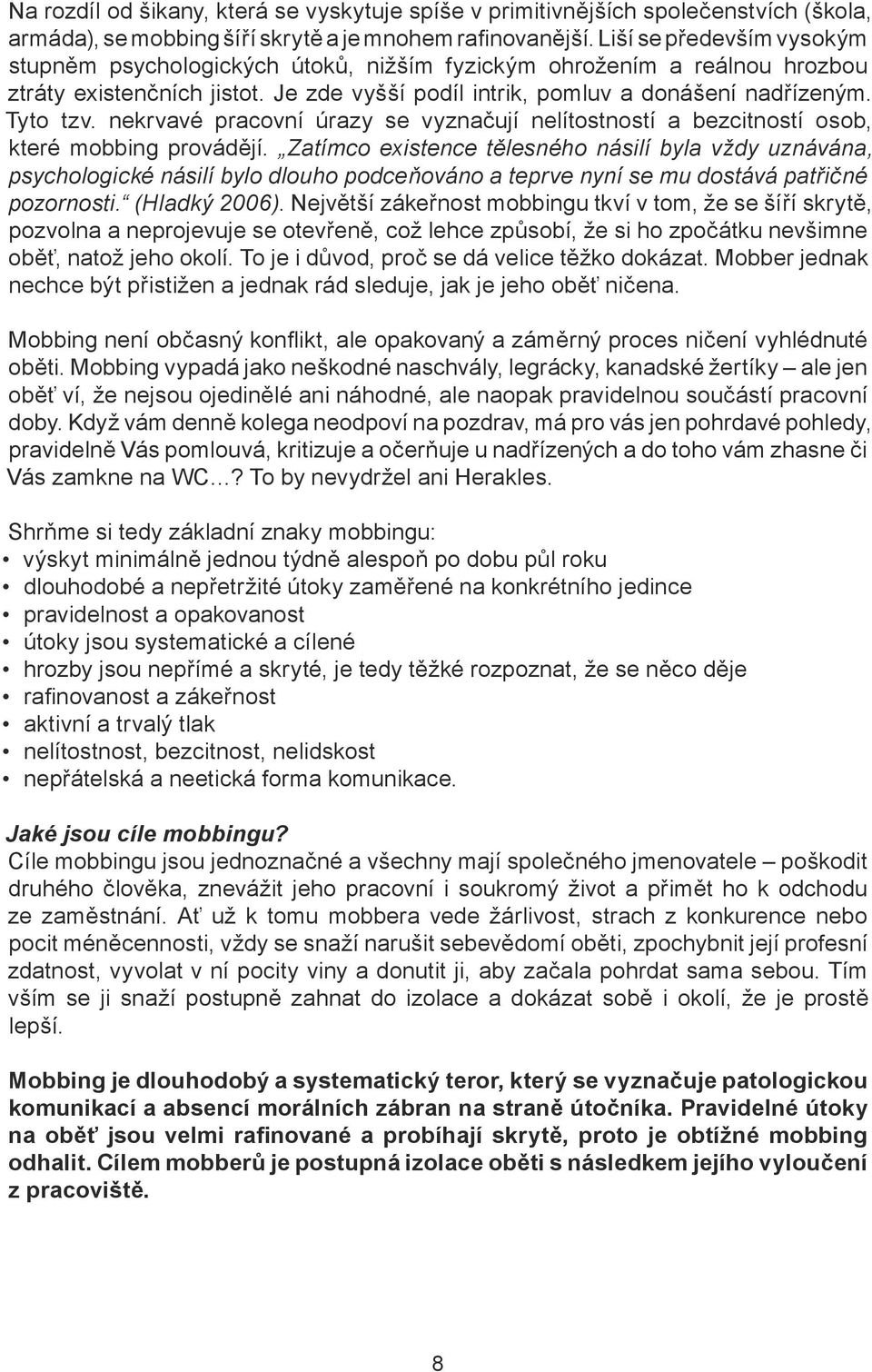 nekrvavé pracovní úrazy se vyznačují nelítostností a bezcitností osob, které mobbing provádějí.