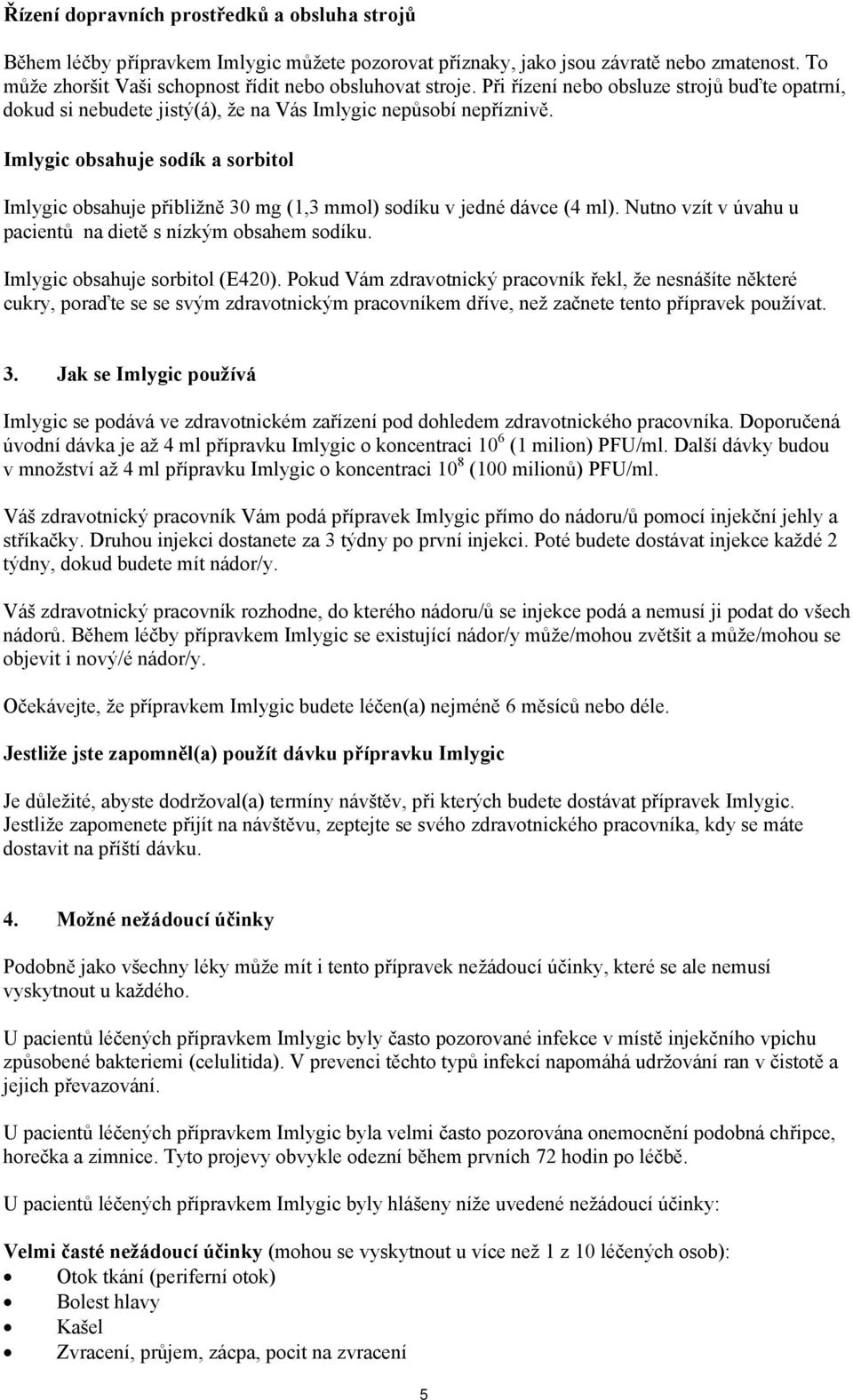 Imlygic obsahuje sodík a sorbitol Imlygic obsahuje přibližně 30 mg (1,3 mmol) sodíku v jedné dávce (4 ml). Nutno vzít v úvahu u pacientů na dietě s nízkým obsahem sodíku.