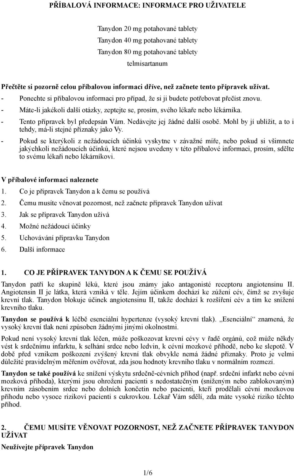 - Máte-li jakékoli další otázky, zeptejte se, prosím, svého lékaře nebo lékárníka. - Tento přípravek byl předepsán Vám. Nedávejte jej žádné další osobě.