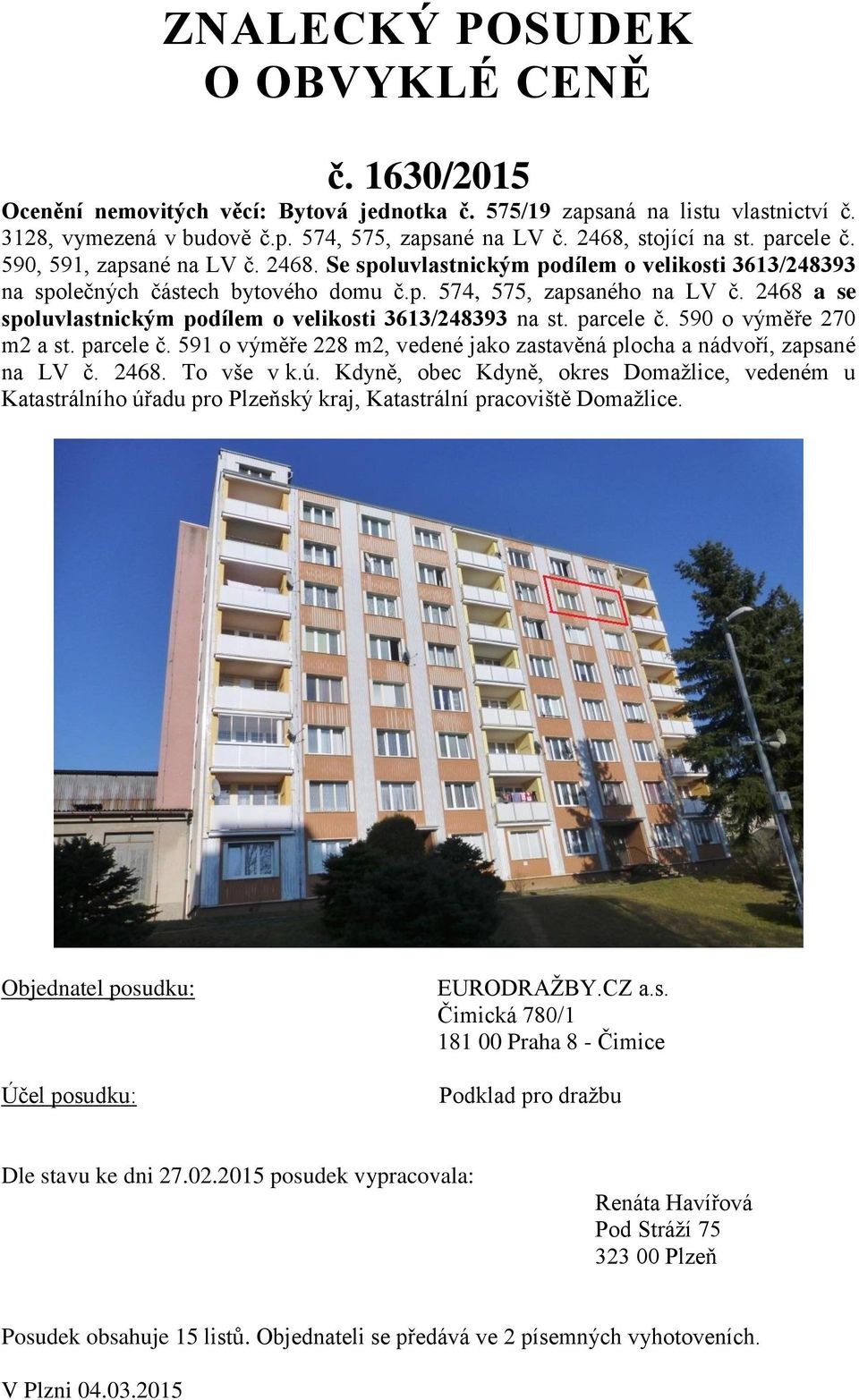 2468 a se spoluvlastnickým podílem o velikosti 3613/248393 na st. parcele č. 590 o výměře 270 m2 a st. parcele č. 591 o výměře 228 m2, vedené jako zastavěná plocha a nádvoří, zapsané na LV č. 2468.