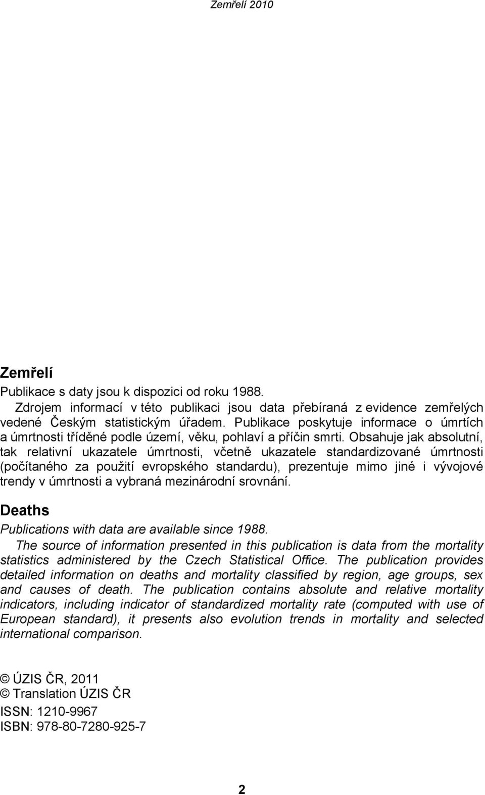 Obsahuje jak absolutní, tak relativní ukazatele úmrtnosti, včetně ukazatele standardizované úmrtnosti (počítaného za použití evropského standardu), prezentuje mimo jiné i vývojové trendy v úmrtnosti