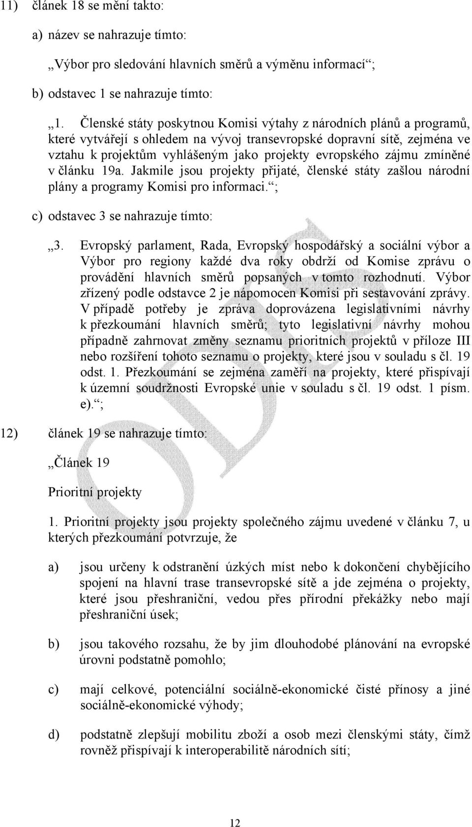 zájmu zmíněné v článku 19a. Jakmile jsou projekty přijaté, členské státy zašlou národní plány a programy Komisi pro informaci. ; c) odstavec 3 se nahrazuje tímto: 3.