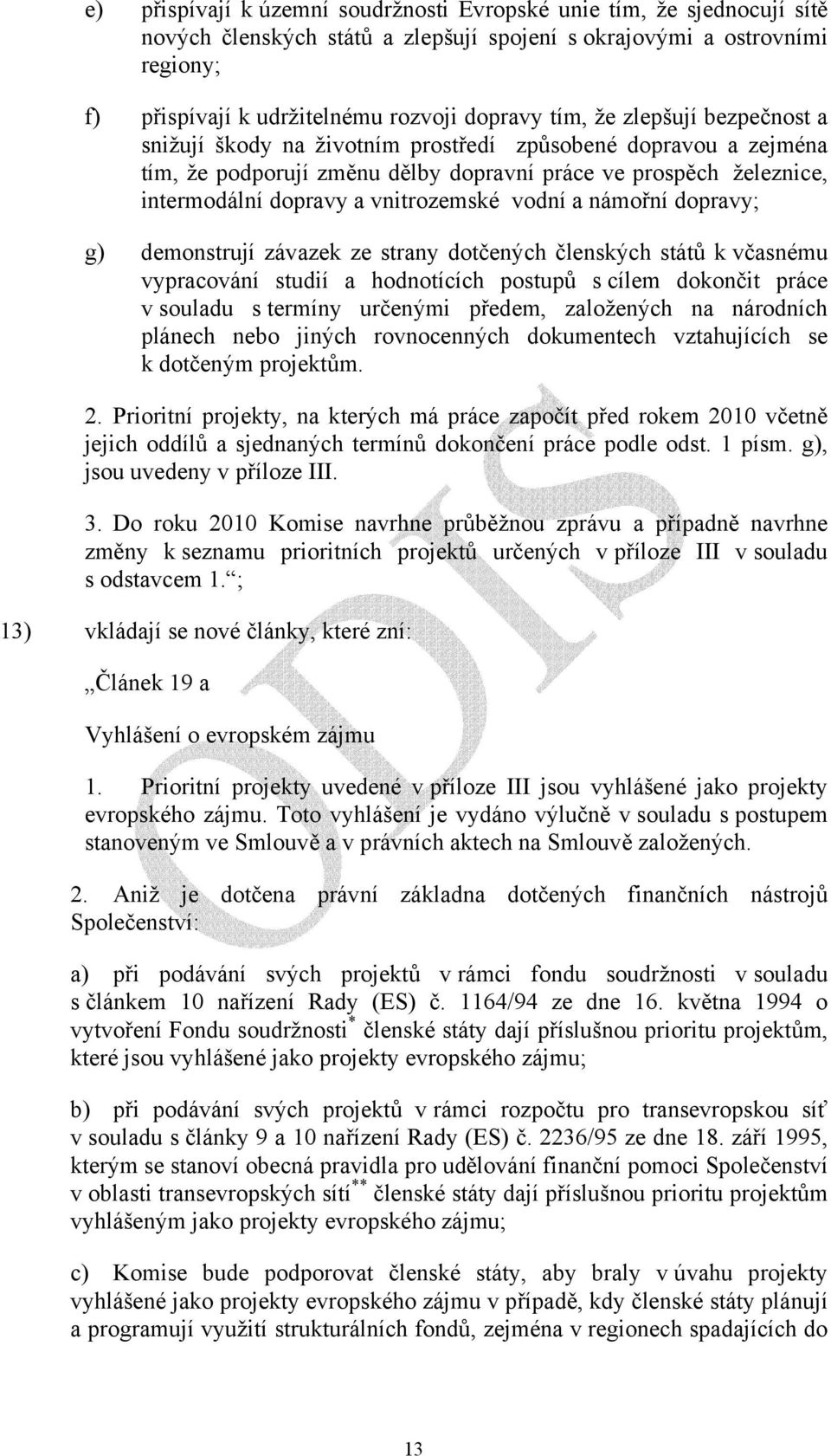 a námořní dopravy; g) demonstrují závazek ze strany dotčených členských států k včasnému vypracování studií a hodnotících postupů s cílem dokončit práce v souladu s termíny určenými předem,