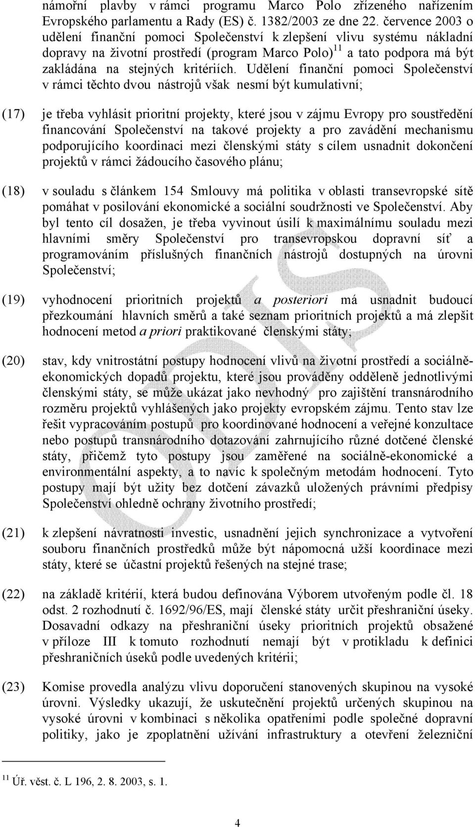 Udělení finanční pomoci Společenství v rámci těchto dvou nástrojů však nesmí být kumulativní; (17) je třeba vyhlásit prioritní projekty, které jsou v zájmu Evropy pro soustředění financování