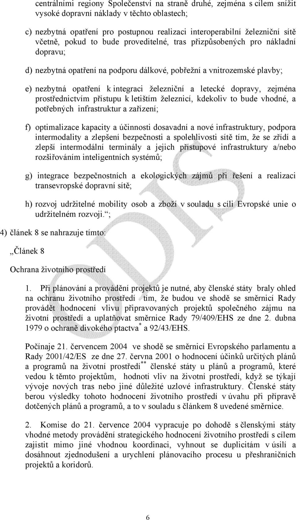 letecké dopravy, zejména prostřednictvím přístupu k letištím železnicí, kdekoliv to bude vhodné, a potřebných infrastruktur a zařízení; f) optimalizace kapacity a účinnosti dosavadní a nové