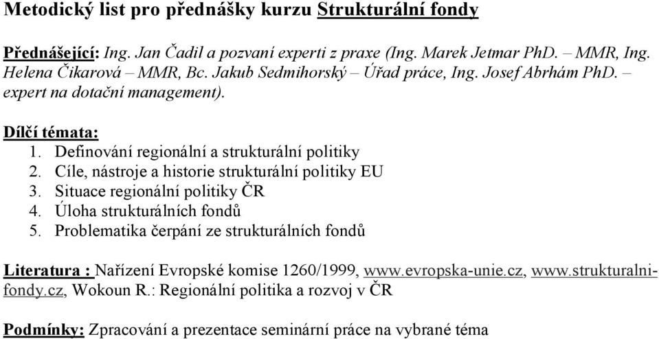 Cíle, nástroje a historie strukturální politiky EU 3. Situace regionální politiky ČR 4. Úloha strukturálních fondů 5.
