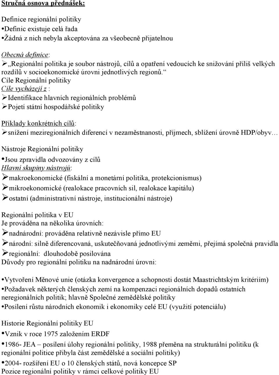 Cíle Regionální politiky Cíle vycházejí z : Identifikace hlavních regionálních problémů Pojetí státní hospodářské politiky Příklady konkrétních cílů: snížení meziregionálních diferencí v