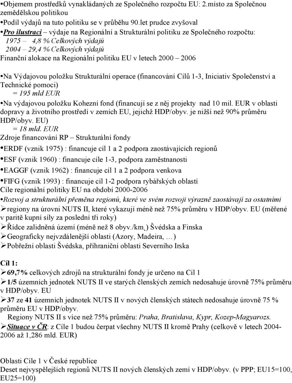 EU v letech 2000 2006 Na Výdajovou položku Strukturální operace (financování Cílů 1-3, Iniciativ Společenství a Technické pomoci) = 195 mld EUR Na výdajovou položku Kohezní fond (financují se z něj